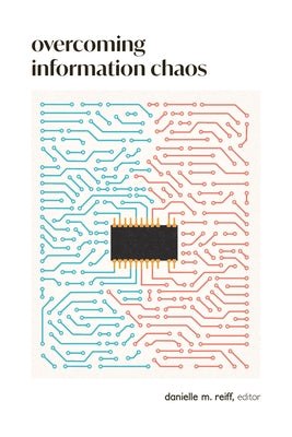 Overcoming Information Chaos: A Guide to Cultivating Peaceful Communities in the Digital Age by Reiff, Danielle M.