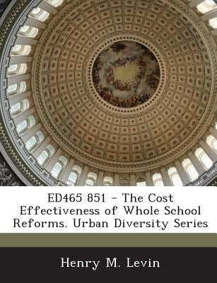 Ed465 851 - The Cost Effectiveness of Whole School Reforms. Urban Diversity Series by Levin, Henry M.