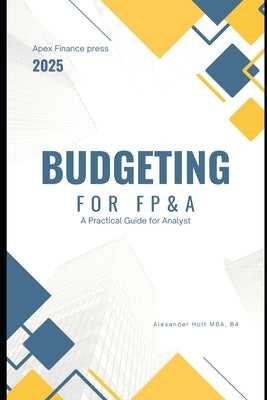 Budget for FP&A: A Practical Guide for Analysts by Strauss, Johann