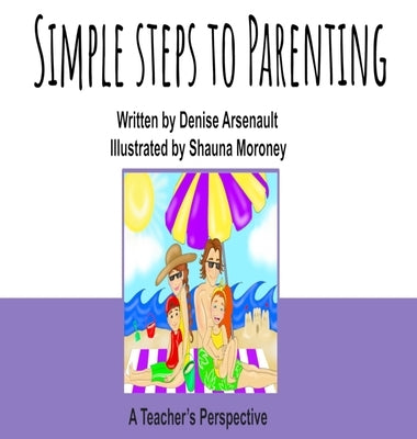 Simple Steps to Parenting: A Teacher's Perspective by Arsenault, Denise