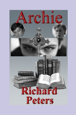 Archie - A Gay, Gothic Romance.: A Victorian, Occult, Horror Fantasy Featuring Sensual Homoeroticism. by Peters, Richard