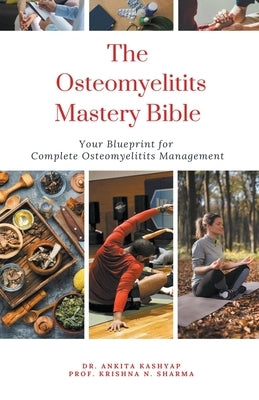 The Osteomyelitits Mastery Bible: Your Blueprint For Complete Osteomyelitits Management by Kashyap, Ankita