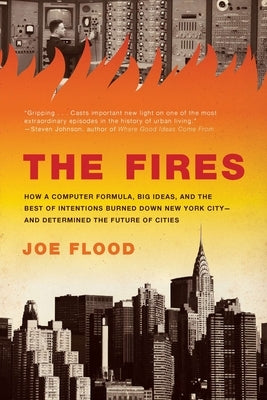 The Fires: How a Computer Formula, Big Ideas, and the Best of Intentions Burned Down New York City--and Determined the Future of by Flood, Joe