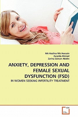 Anxiety, Depression and Female Sexual Dysfunction (Fsd) by Nik Hussain, Nik Hazlina