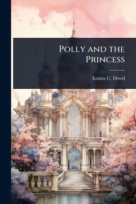 Polly and the Princess by Dowd, Emma C.