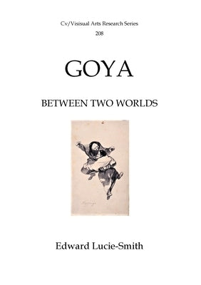 Goya: Between Two Worlds by Lucie-Smith, Edward