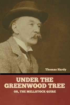 Under the Greenwood Tree; Or, The Mellstock Quire by Hardy, Thomas