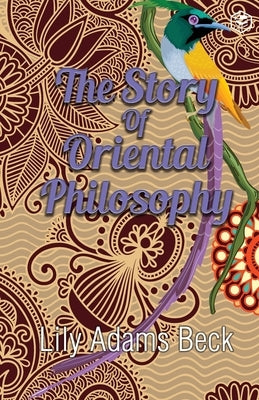 The Story of Oriental Philosophy by Beck, L. Adam