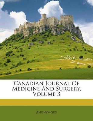 Canadian Journal Of Medicine And Surgery, Volume 3 by Anonymous