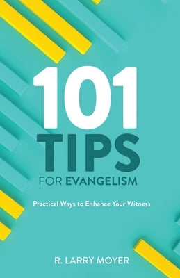 101 Tips for Evangelism: Practical Ways to Enhance Your Witness by Moyer, R. Larry