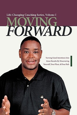 Moving Forward: Turning Good Intentions Into Great Results by Discovering Yourself, Your Place, and Your Path by Edward, Paul