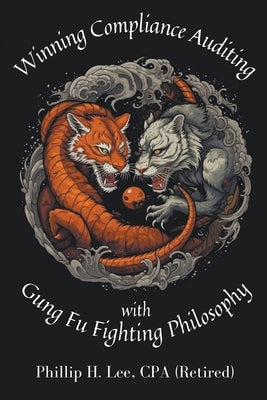Winning Compliance Auditing with Gung Fu Fighting Philosophy by Lee, Phillip