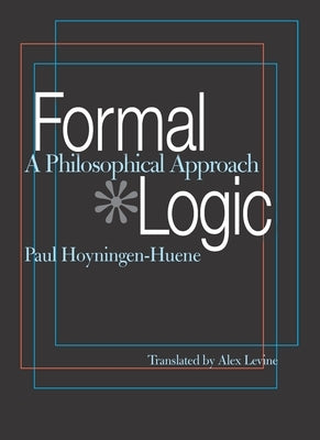 Formal Logic: A Philosophical Approach by Hoyningen-Huene, Paul