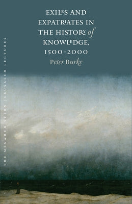 Exiles and Expatriates in the History of Knowledge, 1500-2000 by Burke, Peter