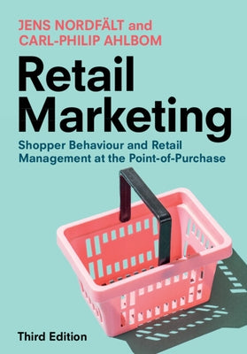 Retail Marketing: Shopper Behaviour and Retail Management at the Point-Of-Purchase by Nordfält, Jens