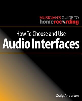 How to Choose and Use Audio Interfaces by Anderton, Craig