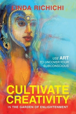 Cultivate Creativity: In the Garden of Enlightenment by Richichi, Linda