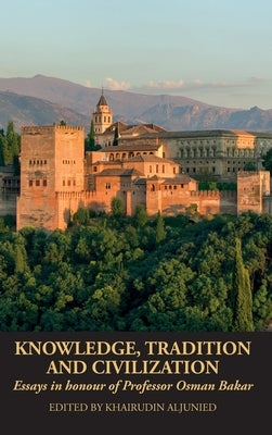 Knowledge, Tradition and Civilization: Essays in honour of Professor Osman Bakar by Aljunied, Khairudin