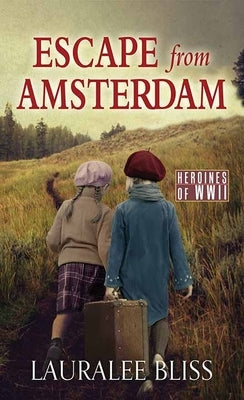 Escape from Amsterdam: Heroines of WWII by Bliss, Lauralee