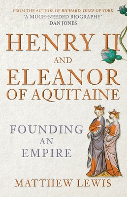 Henry II and Eleanor of Aquitaine: Founding an Empire by Lewis, Matthew