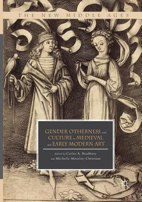 Gender, Otherness, and Culture in Medieval and Early Modern Art by Bradbury, Carlee A.