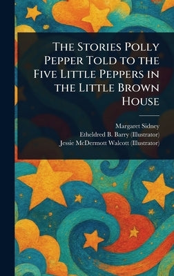 The Stories Polly Pepper Told to the Five Little Peppers in the Little Brown House by Sidney, Margaret