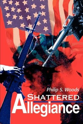 Shattered Allegiance by Woods, Philip S.