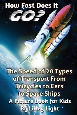 How Fast Does It Go? (the SPEED of things): A Childhood Education Science Book About The Speed Of 20 Types Of Transport by Light, Lilley