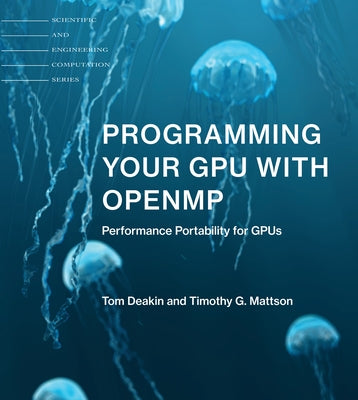 Programming Your Gpu with Openmp: Performance Portability for Gpus by Deakin, Tom