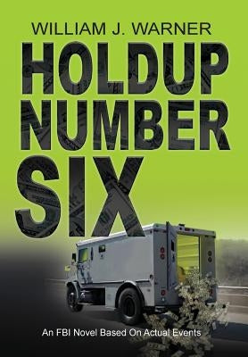 Holdup Number Six, an FBI Novel Based on Actual Events by Warner, William J.