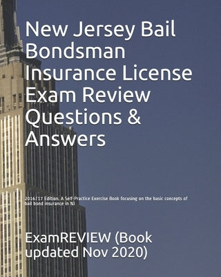 New Jersey Bail Bondsman Insurance License Exam Review Questions & Answers 2016/17 Edition: A Self-Practice Exercise Book focusing on the basic concep by Examreview