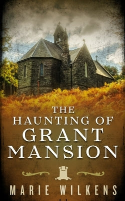 The Haunting of Grant Mansion by Wilkens, Marie