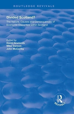 Divided Scotland?: The Nature, Causes and Consequences of Economic Disparities within Scotland by Newlands, David
