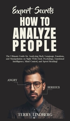 Expert Secrets - How to Analyze People: The Ultimate Guide for Analyzing Body Language, Emotions, and Manipulation on Sight With Dark Psychology, Emot by Lindberg, Terry