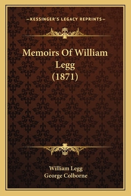 Memoirs Of William Legg (1871) by Legg, William