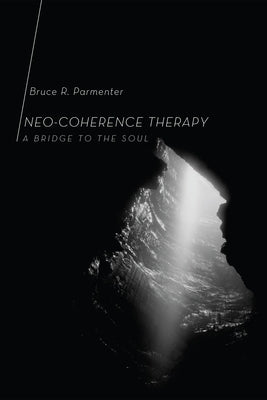 Neo-Coherence Therapy: A Bridge to the Soul by Parmenter, Bruce R.