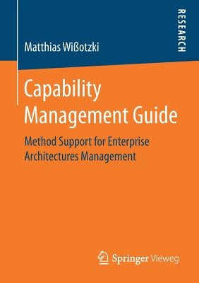 Capability Management Guide: Method Support for Enterprise Architectures Management by Wißotzki, Matthias