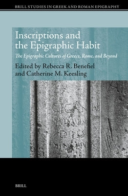 Inscriptions and the Epigraphic Habit: The Epigraphic Cultures of Greece, Rome, and Beyond by Benefiel, Rebecca