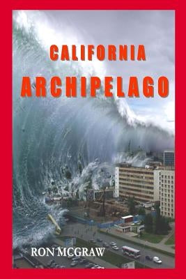 California Archipelago: When the Earth Gives, It Also Takes Away by McGraw, Ron