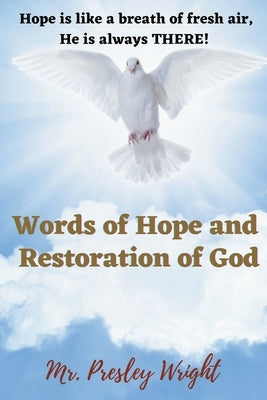 Words of Hope and Restoration of God: Hope is like a breath of fresh air, He is always THERE! by Wright, Presley