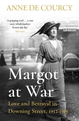 Margot at War: Love and Betrayal in Downing Street, 1912-1916 by De Courcy, Anne