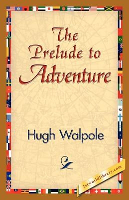 The Prelude to Adventure by Walpole, Hugh