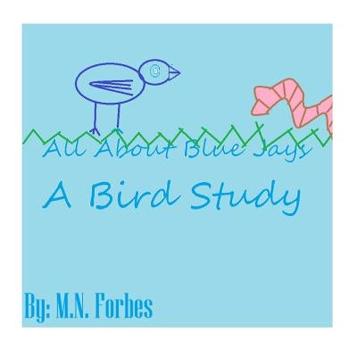 All About Blue Jay: A Bird Study by Forbes, M. N.