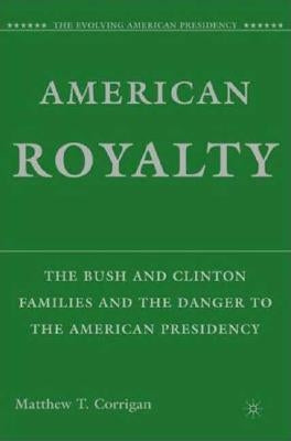 American Royalty: The Bush and Clinton Families and the Danger to the American Presidency by Corrigan, M.