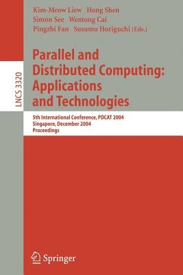 Parallel and Distributed Computing: Applications and Technologies: 5th International Conference, Pdcat 2004, Singapore, December 8-10, 2004, Proceedin by Liew, Kim-Meow
