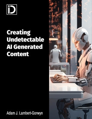 Creating Undetectable AI Generated Content by Lambert-Gorwyn, Adam John
