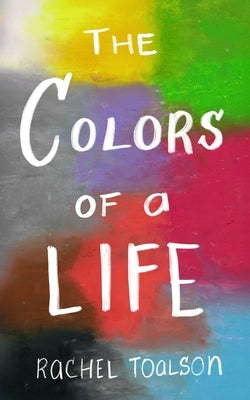 The Colors of a Life by Toalson, Rachel