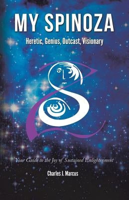 My Spinoza: Heretic, Genius, Outcast, Visionary by Marcus, Charles J.
