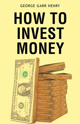 How to Invest Money by Garr, George Henry