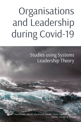 Organisations and Leadership during Covid-19: Studies using Systems Leadership Theory by McGill, MacDonald Barnett